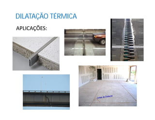 DILATAÇÃO TÉRMICA
APLICAÇÕES:
 