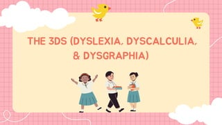 THE 3DS (DYSLEXIA, DYSCALCULIA,
& DYSGRAPHIA)
 