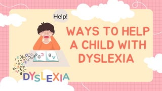 WAYS TO HELP
A CHILD WITH
DYSLEXIA
 