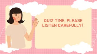 QUIZ TIME, PLEASE
LISTEN CAREFULLY!
 