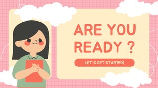 ARE YOU
READY ?
LET'S GET STARTED!
 