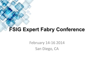 FSIG Expert Fabry Conference
February 14-16 2014
San Diego, CA
 
