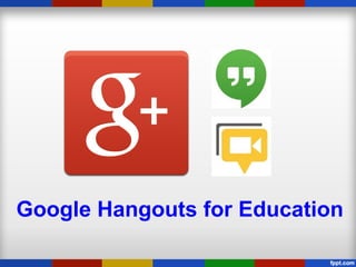 Google Hangouts for Education
 