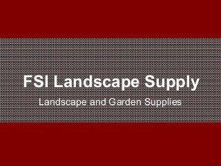 FSI Landscape Supply
Landscape and Garden Supplies
 