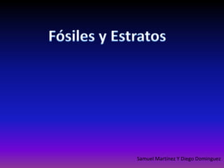 Fósiles y Estratos Samuel Martínez Y Diego Domínguez 