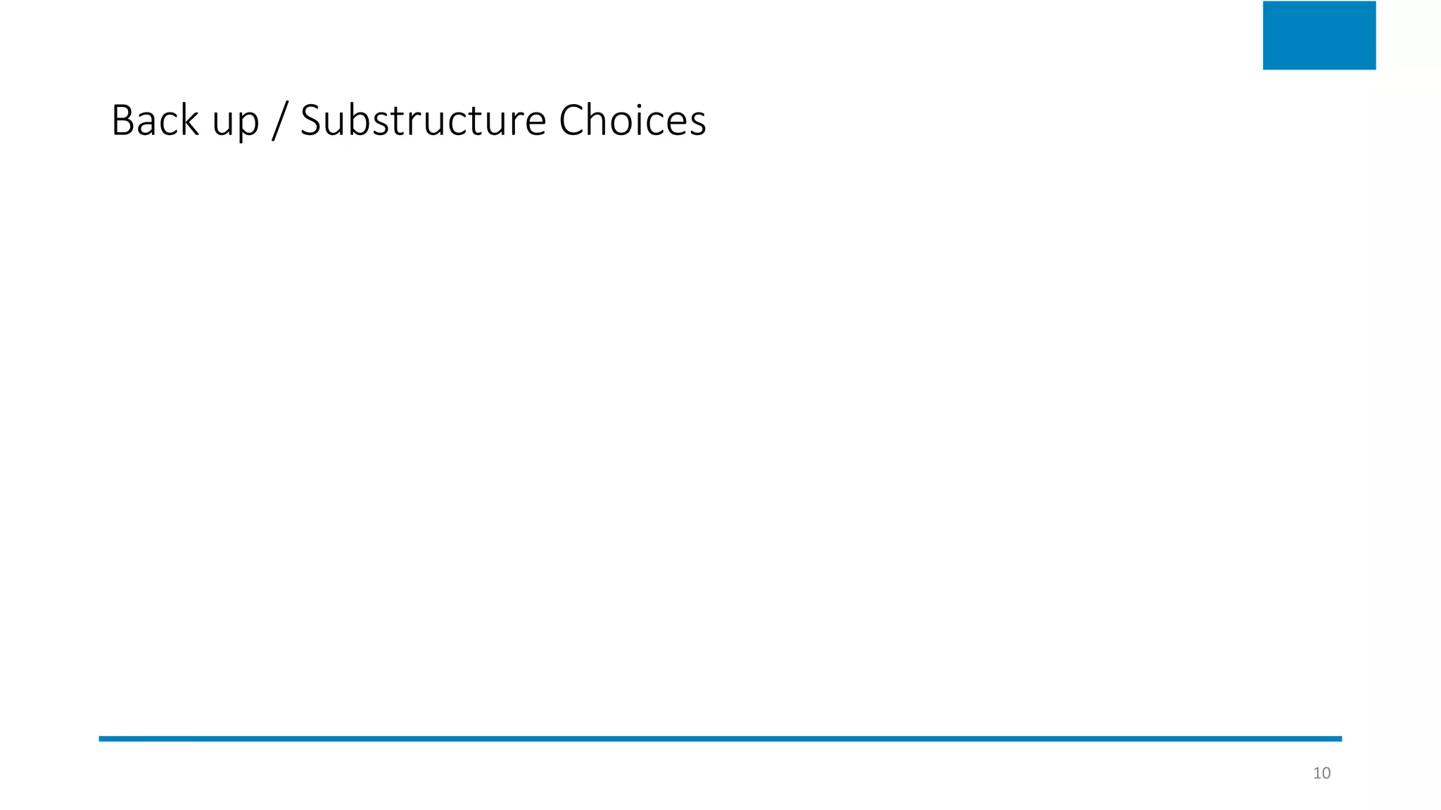 Back up / Substructure Choices
10
 