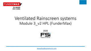 Ventilated Rainscreen systems
Module 3_v2 HPL (FunderMax)
2020
www.facadesystemsinc.com
 