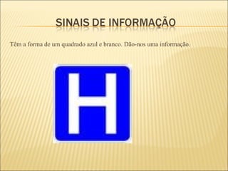 Têm a forma de um quadrado azul e branco. Dão-nos uma informação. 