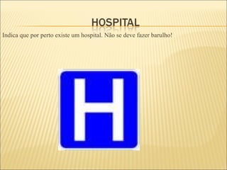 Indica que por perto existe um hospital. Não se deve fazer barulho! 