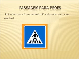 Indica a local exacto de uma  passadeira. Só  se deve atravessar a estrada neste  local.  