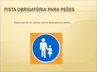 Indica que deves utilizar a pista destinada aos peões. 