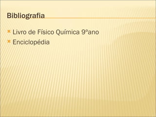 Bibliografia  Livro de Físico Química 9ºano  Enciclopédia  