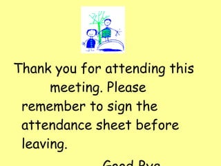 Thank you for attending this  meeting. Please remember to sign the attendance sheet before leaving. Good Bye. 