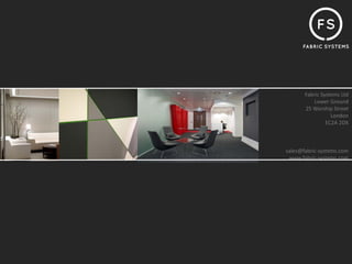 Fabric Systems Ltd
           Lower Ground
       25 Worship Street
                  London
                EC2A 2DX



sales@fabric‐systems.com
 www.fabric‐systems.com
 