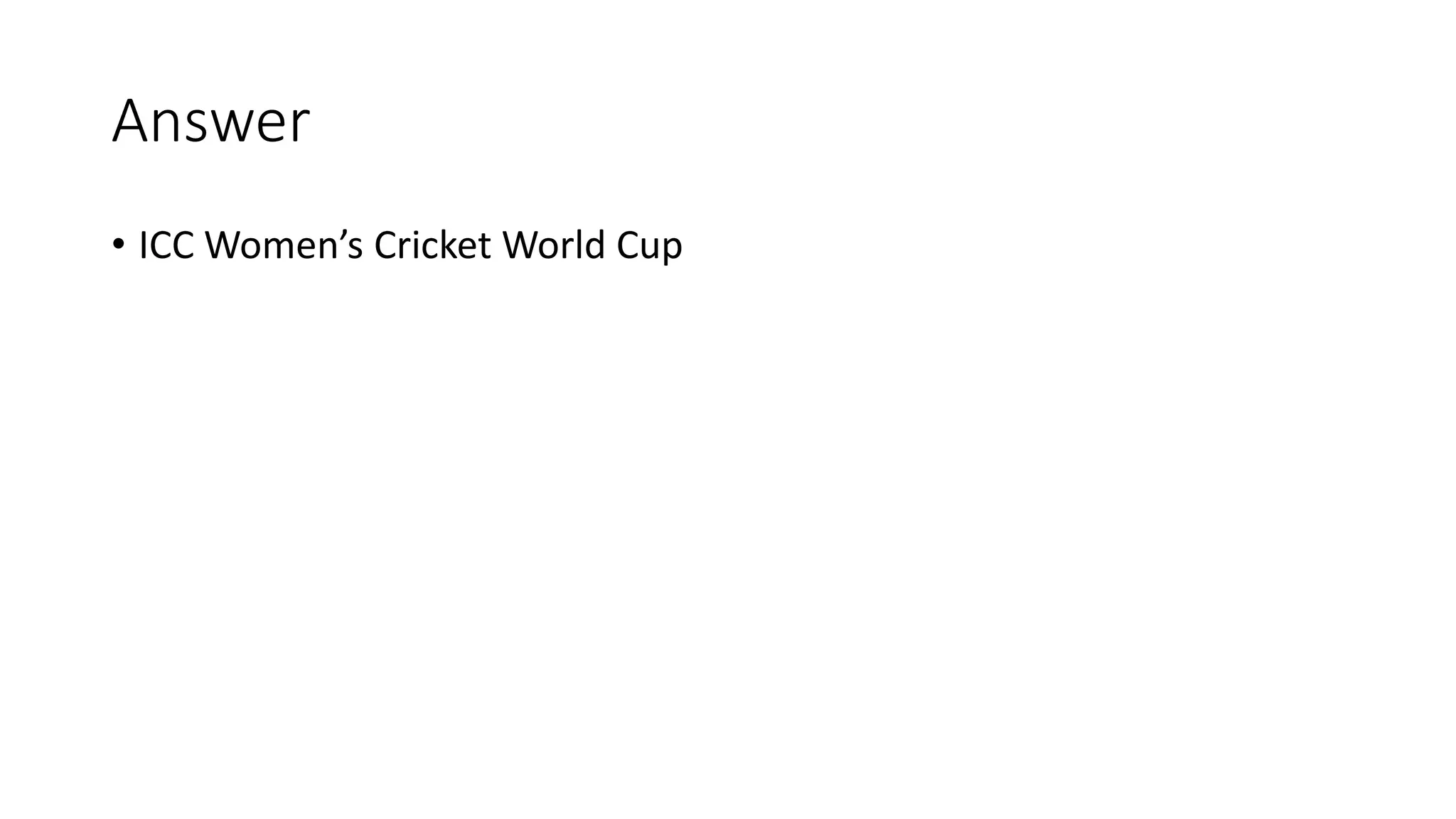 Answer
• ICC Women’s Cricket World Cup
 