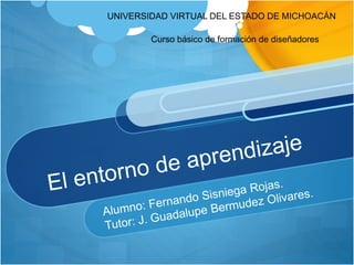 UNIVERSIDAD VIRTUAL DEL ESTADO DE MICHOACÁN
Curso básico de formación de diseñadores
 