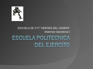ESCUELA DE CTT “HEROES DEL CENEPA” Sistemas Operativos I 