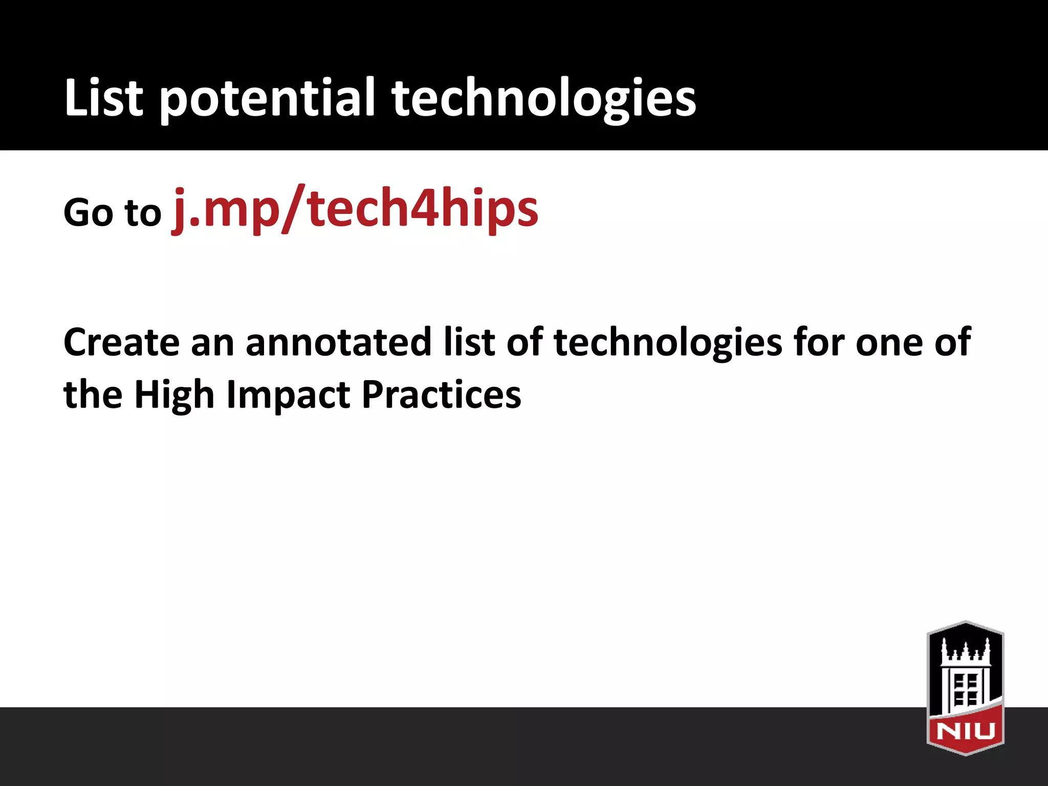 List potential technologies
Go to j.mp/tech4hips
Create an annotated list of technologies for one of
the High Impact Practices
 