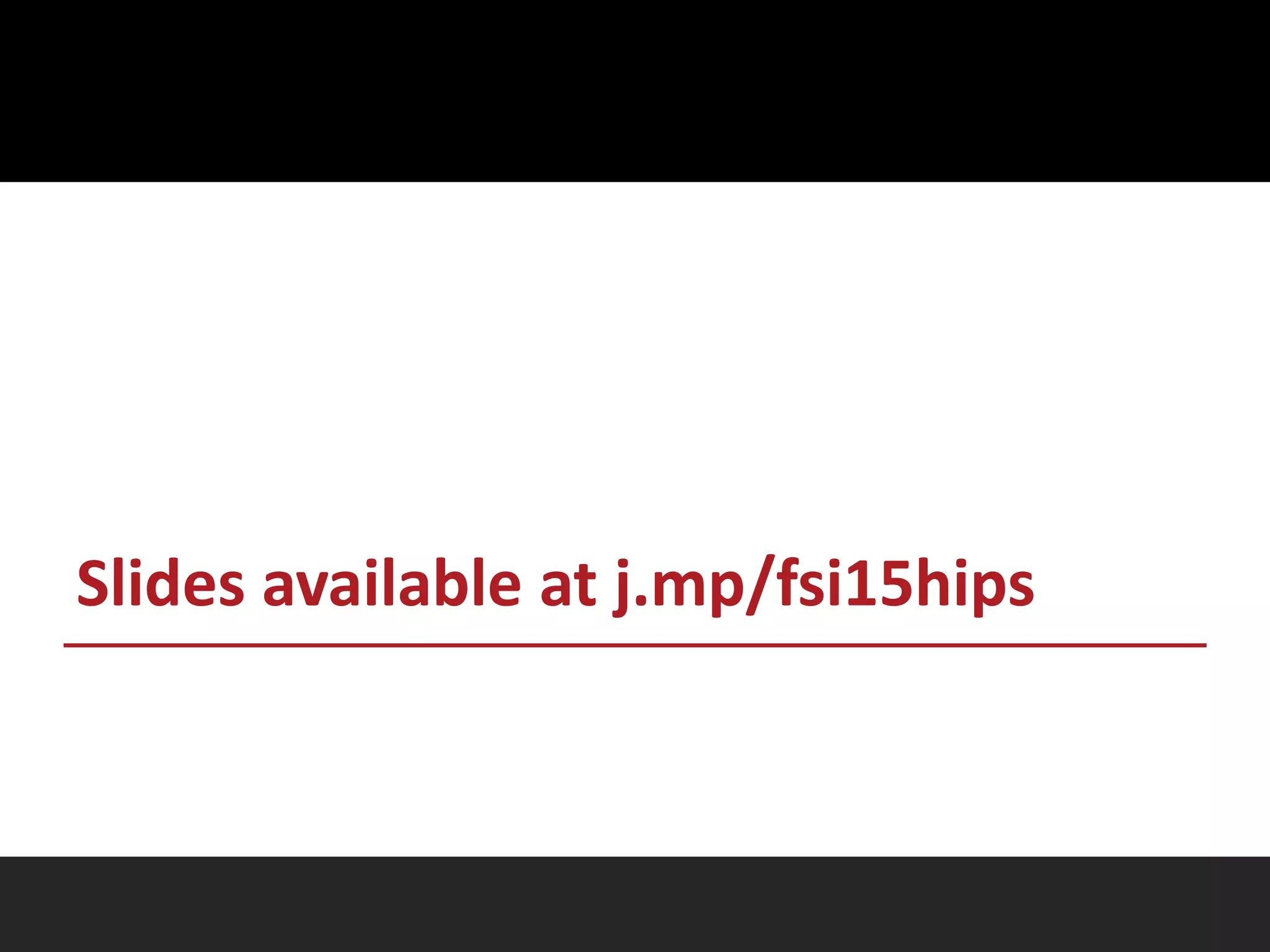 Slides available at j.mp/fsi15hips
 