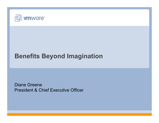 Benefits Beyond Imagination



Diane Greene
President & Chief Executive Officer


1
 