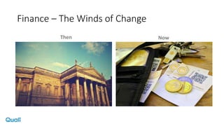 Finance – The Winds of Change
Then Now
 