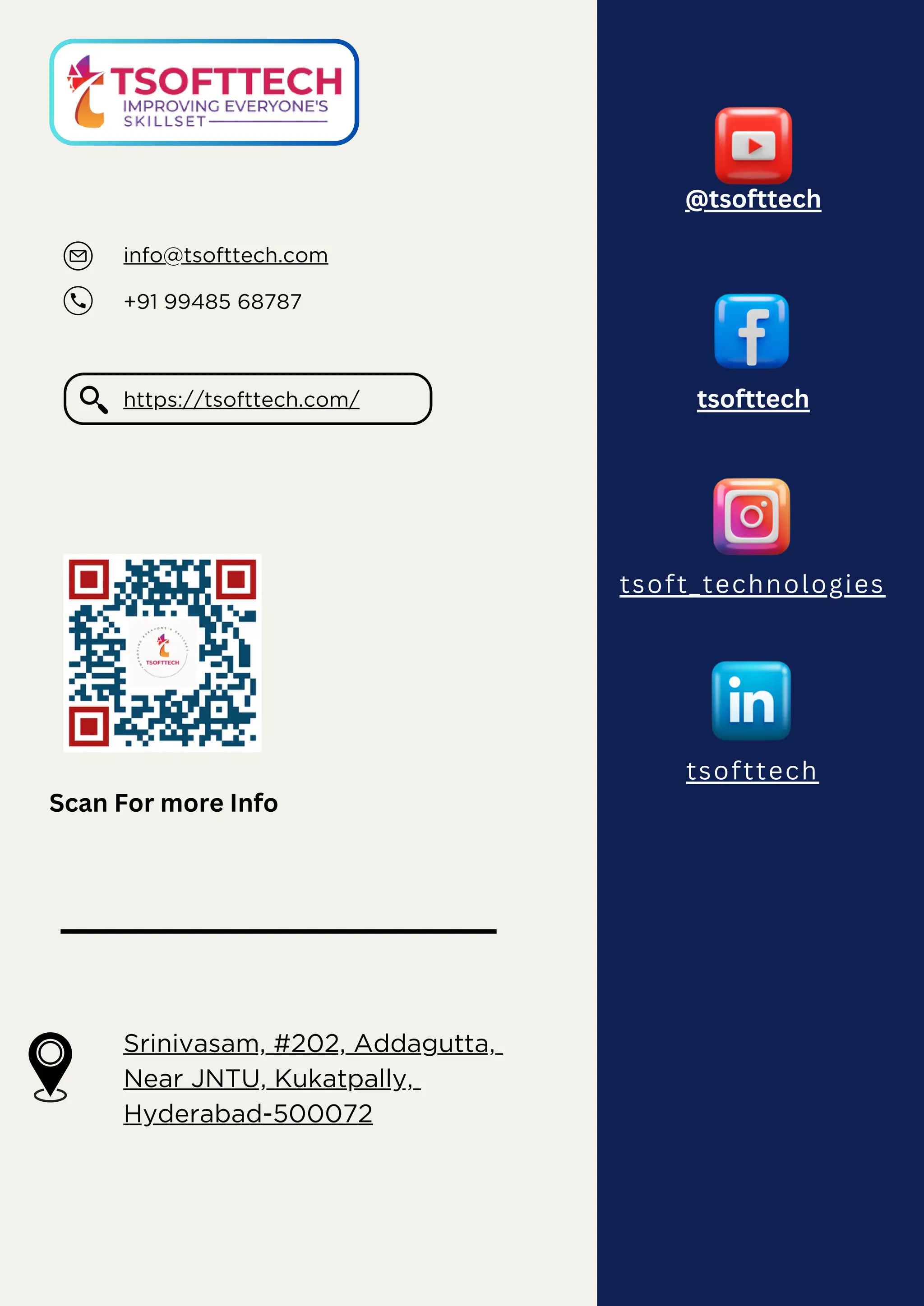 Scan For more Info
@tsofttech
tsofttech
tsoft_technologies
tsofttech
Srinivasam, #202, Addagutta,
Near JNTU, Kukatpally,
Hyderabad-500072
info@tsofttech.com
+91 99485 68787
https://tsofttech.com/
 