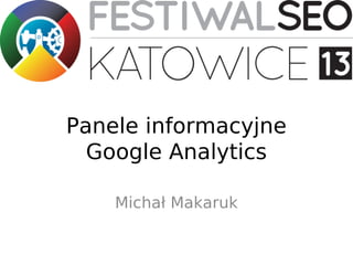 Panele informacyjne
Google Analytics
Michał Makaruk
 