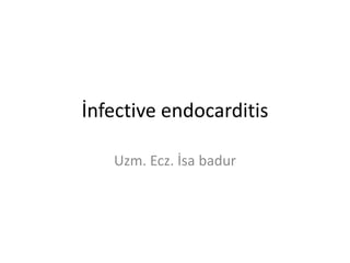 İnfective endocarditis
Uzm. Ecz. İsa badur
 
