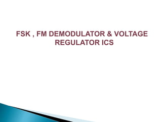 FSK , FM DEMODULATOR & VOLTAGE
REGULATOR ICS
 