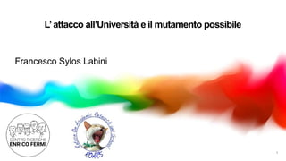 L’attacco all’Università e il mutamento possibile
Francesco Sylos Labini
1
 