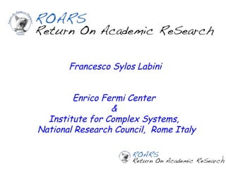 Francesco Sylos Labini
Enrico Fermi Center
&
Institute for Complex Systems,
National Research Council, Rome Italy
1

 