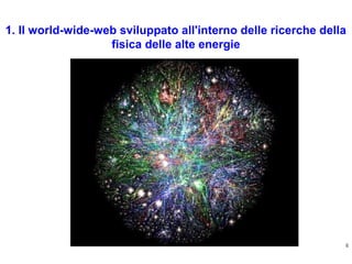 1. Il world-wide-web sviluppato all'interno delle ricerche della
fisica delle alte energie

6

 