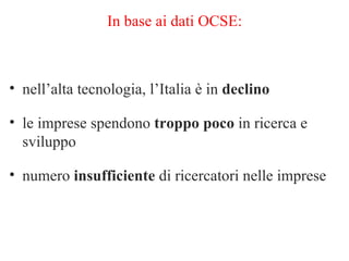 In base ai dati OCSE: nell’alta tecnologia, l’Italia è in  declino le imprese spendono  troppo poco  in ricerca e sviluppo numero  insufficiente  di ricercatori nelle imprese 