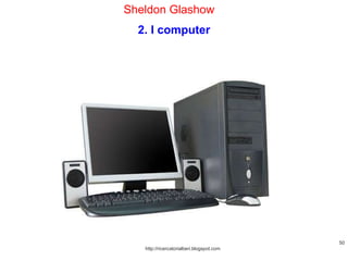 http://ricercatorialberi.blogspot.com Sheldon Glashow  2. I computer 