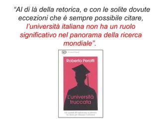 “ Al di là della retorica, e con le solite dovute eccezioni che è sempre possibile citare,  l’università italiana non ha u...