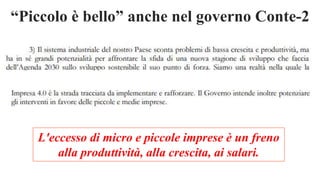 “Piccolo è bello” anche nel governo Conte-2
L'eccesso di micro e piccole imprese è un freno
alla produttività, alla crescita, ai salari.
 