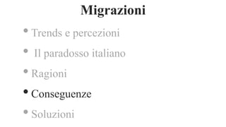 •Trends e percezioni
• Il paradosso italiano
•Ragioni
•Conseguenze
•Soluzioni
Migrazioni
 