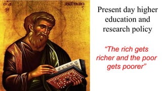 Present day higher
education and
research policy
“The rich gets
richer and the poor
gets poorer”
 