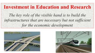 Investment in Education and Research
The key role of the visible hand is to build the
infrastructures that are necessary but not sufficient
for the economic development
 