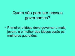 Quem são para ser nossos governantes? Primeiro, o idoso deve governar a mais jovem, e o melhor dos idosos serão os melhores guardiões.  