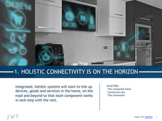 Integrated, holistic systems will start to link up
devices, goods and services in the home, on the
road and beyond so that...