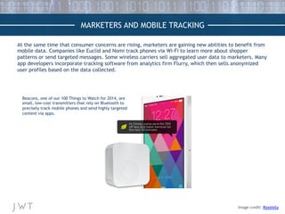 MARKETERS AND MOBILE TRACKING
At the same time that consumer concerns are rising, marketers are gaining new abilities to b...
