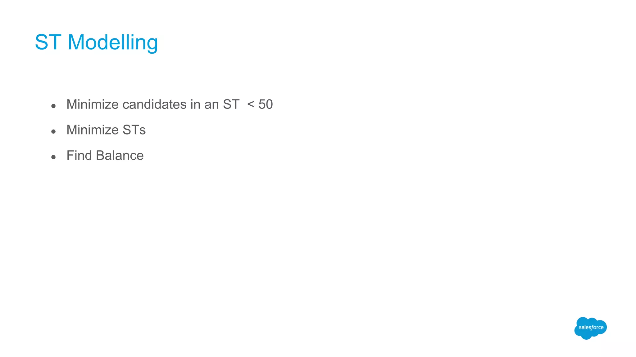 ST Modelling
● Minimize candidates in an ST < 50
● Minimize STs
● Find Balance
 