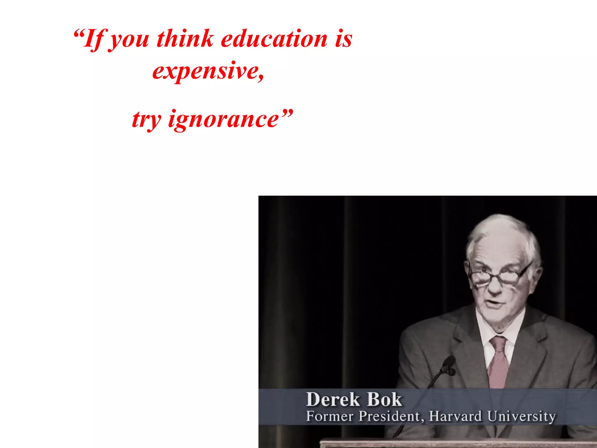 “If you think education is
expensive,
try ignorance”
 