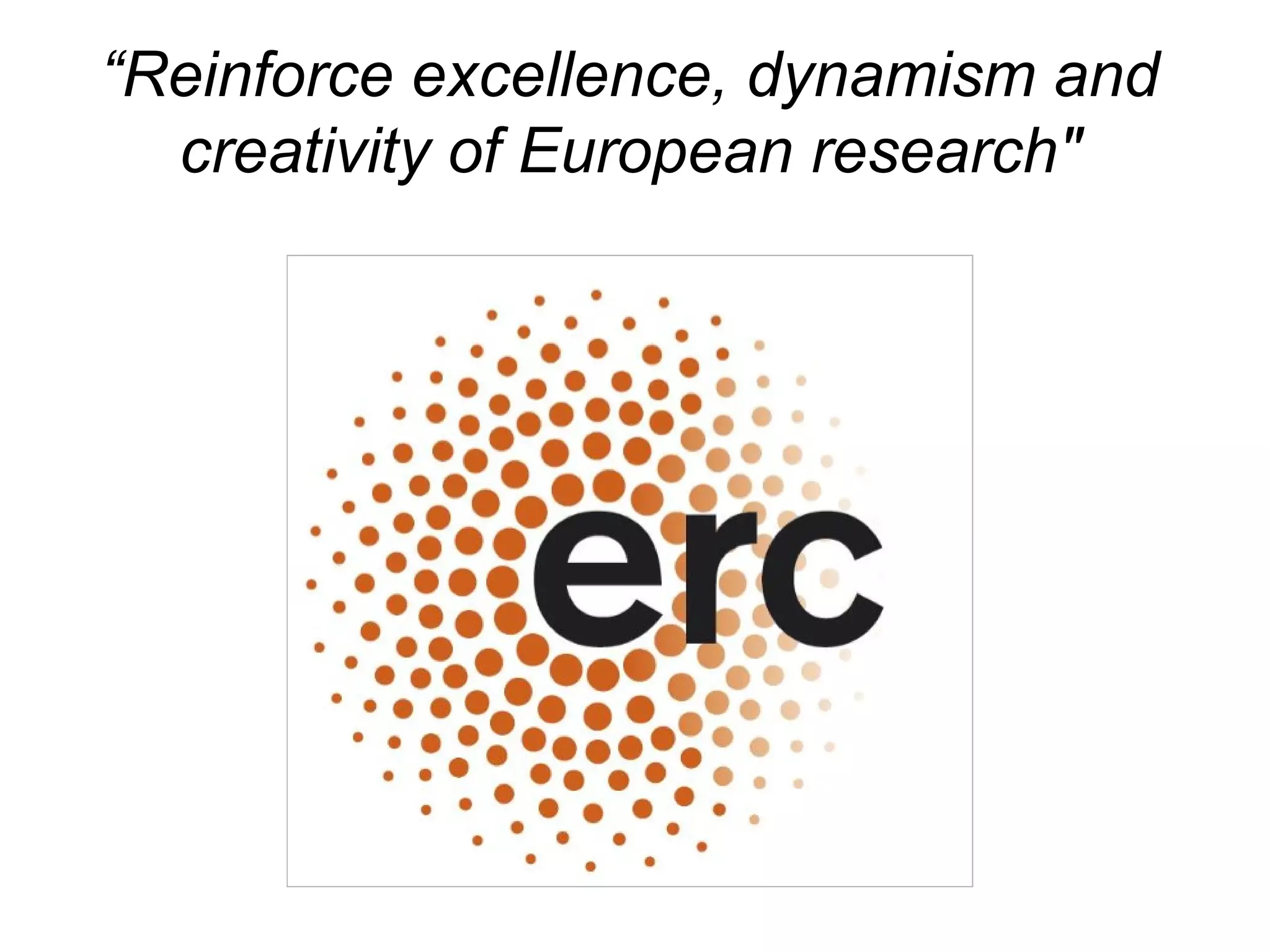 “Reinforce excellence, dynamism and
creativity of European research"
 