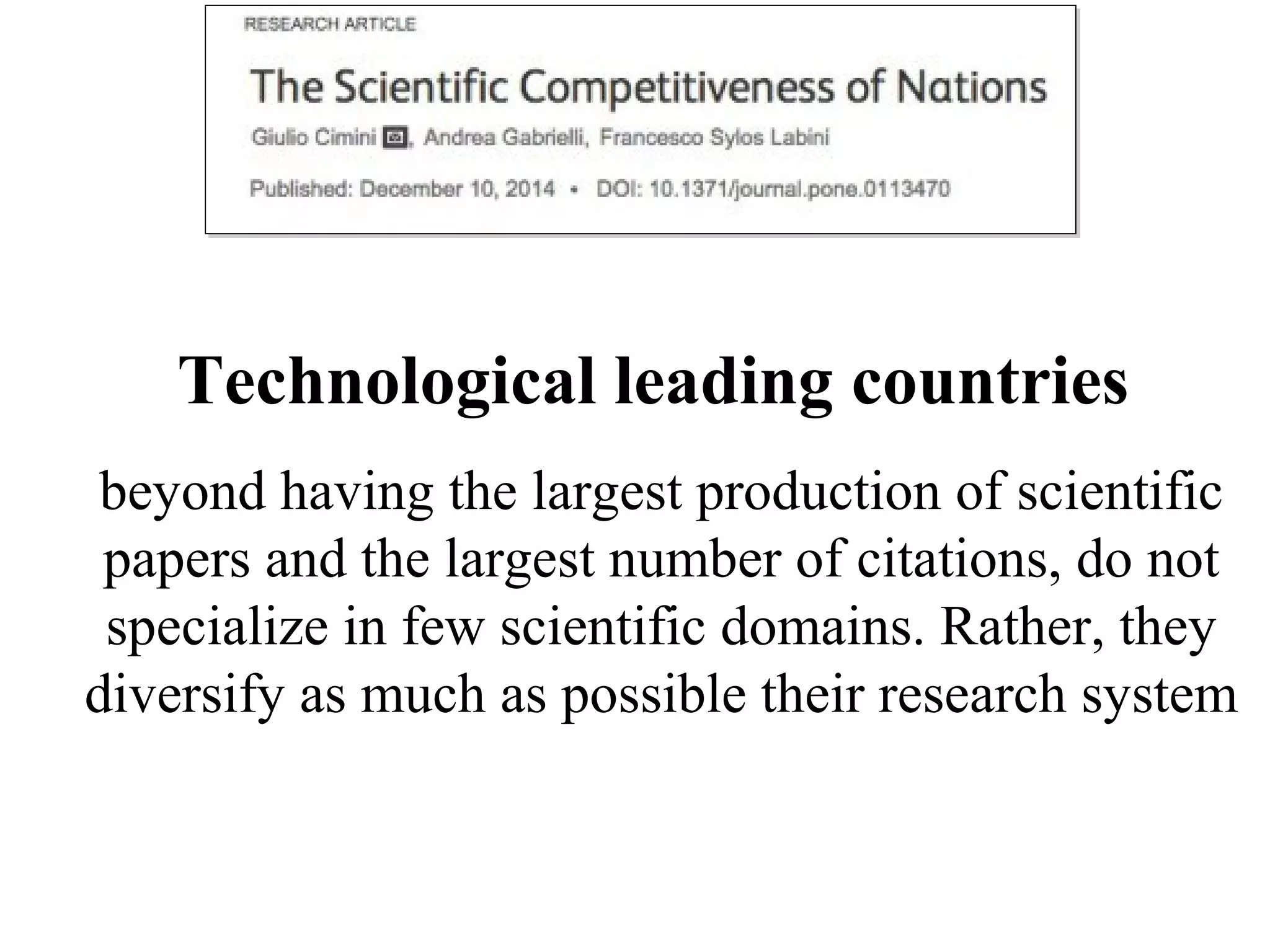Technological leading countries
beyond having the largest production of scientific
papers and the largest number of citations, do not
specialize in few scientific domains. Rather, they
diversify as much as possible their research system
 