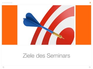 4




Ziele des Seminars
 