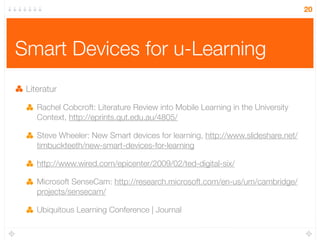 20




Smart Devices for u-Learning
 Literatur

    Rachel Cobcroft: Literature Review into Mobile Learning in the Univers...