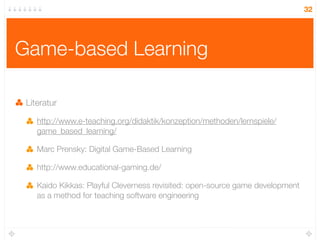 32




Game-based Learning

 Literatur

    http://www.e-teaching.org/didaktik/konzeption/methoden/lernspiele/
    game_ba...