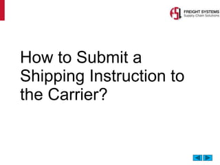 How to Submit a
Shipping Instruction to
the Carrier?
 